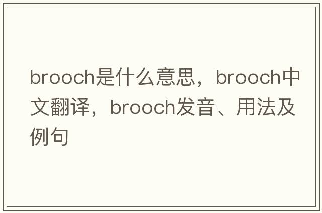brooch是什么意思，brooch中文翻譯，brooch發(fā)音、用法及例句