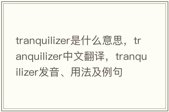 tranquilizer是什么意思，tranquilizer中文翻譯，tranquilizer發(fā)音、用法及例句