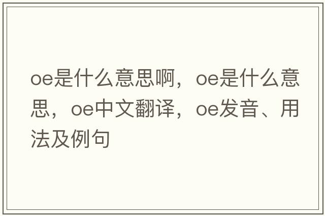 oe是什么意思啊，OE是什么意思，OE中文翻譯，OE發(fā)音、用法及例句