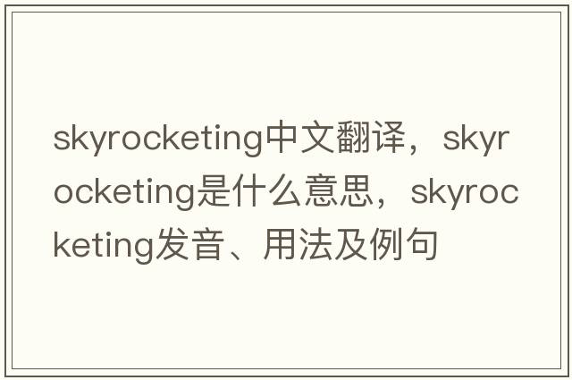 skyrocketing中文翻譯，skyrocketing是什么意思，skyrocketing發(fā)音、用法及例句