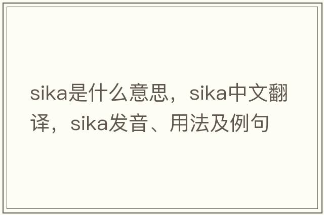 sika是什么意思，sika中文翻譯，sika發(fā)音、用法及例句