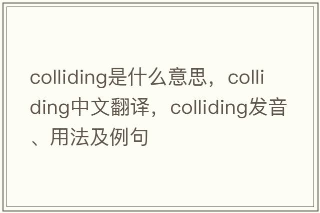 colliding是什么意思，colliding中文翻譯，colliding發(fā)音、用法及例句