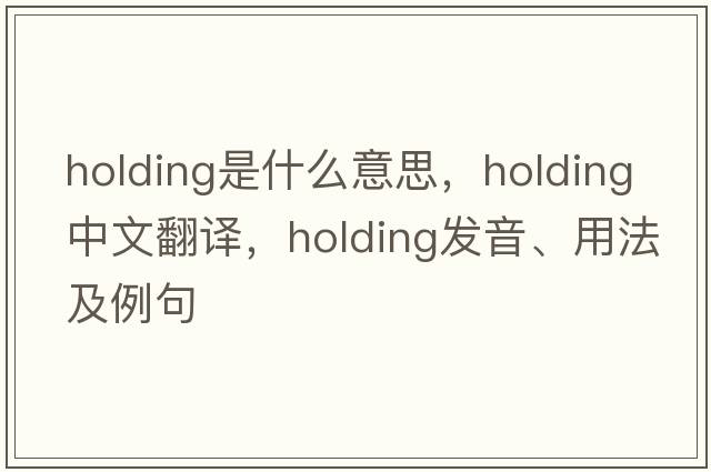holding是什么意思，holding中文翻譯，holding發(fā)音、用法及例句