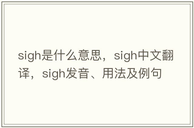 sigh是什么意思，sigh中文翻譯，sigh發(fā)音、用法及例句