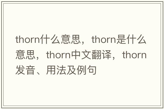 thorn什么意思，thorn是什么意思，thorn中文翻譯，thorn發(fā)音、用法及例句