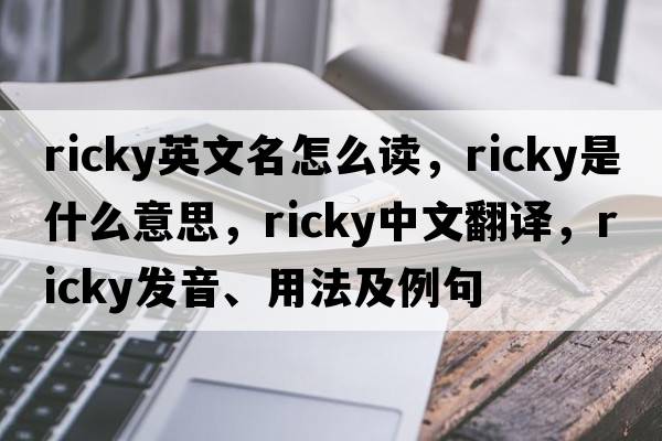 ricky英文名怎么讀，ricky是什么意思，ricky中文翻譯，ricky發(fā)音、用法及例句