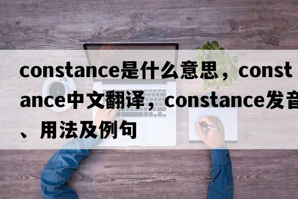 constance是什么意思，constance中文翻譯，constance發(fā)音、用法及例句