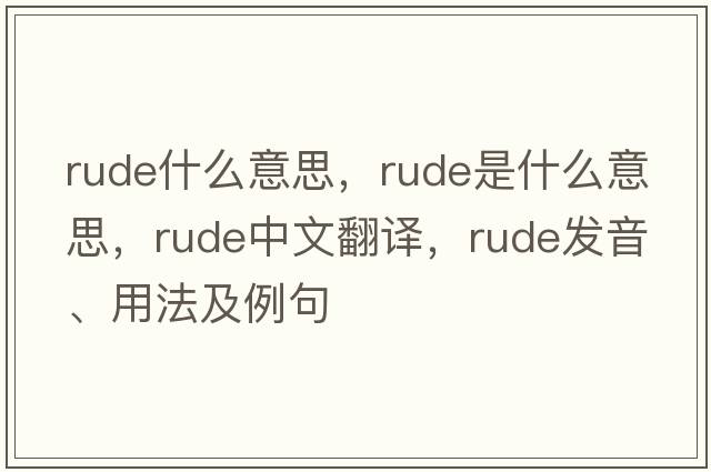 rude什么意思，rude是什么意思，rude中文翻譯，rude發(fā)音、用法及例句