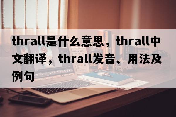 thrall是什么意思，thrall中文翻譯，thrall發(fā)音、用法及例句
