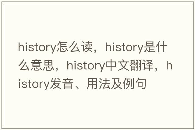 history怎么讀，history是什么意思，history中文翻譯，history發(fā)音、用法及例句
