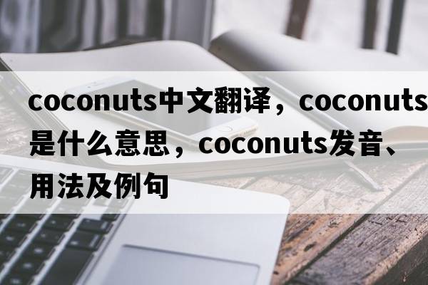 coconuts中文翻譯，coconuts是什么意思，coconuts發(fā)音、用法及例句
