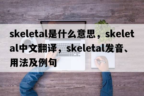 skeletal是什么意思，skeletal中文翻譯，skeletal發(fā)音、用法及例句