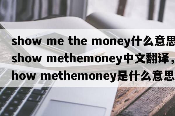 show me the money什么意思（show methemoney中文翻譯，show methemoney是什么意思，show methemoney發(fā)音、用法及例句）