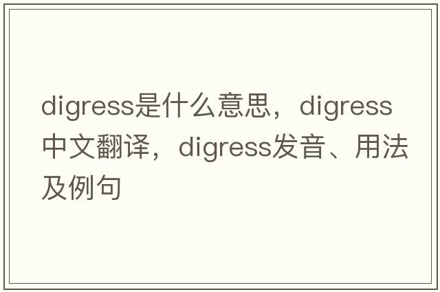 digress是什么意思，digress中文翻譯，digress發(fā)音、用法及例句