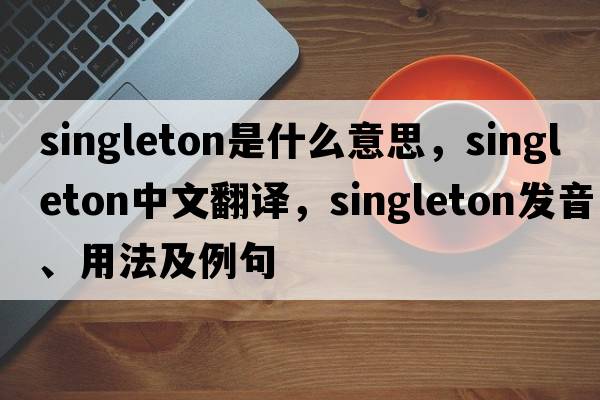 singleton是什么意思，singleton中文翻譯，singleton發(fā)音、用法及例句