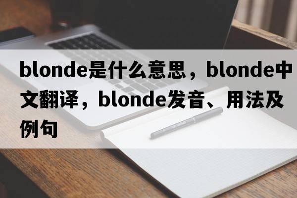 blonde是什么意思，blonde中文翻譯，blonde發(fā)音、用法及例句