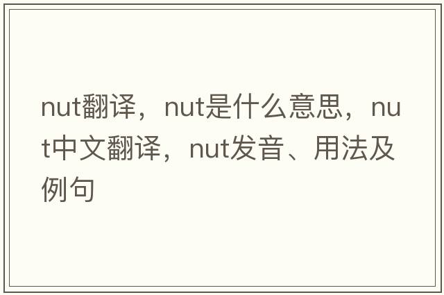 nut翻譯，nut是什么意思，nut中文翻譯，nut發(fā)音、用法及例句