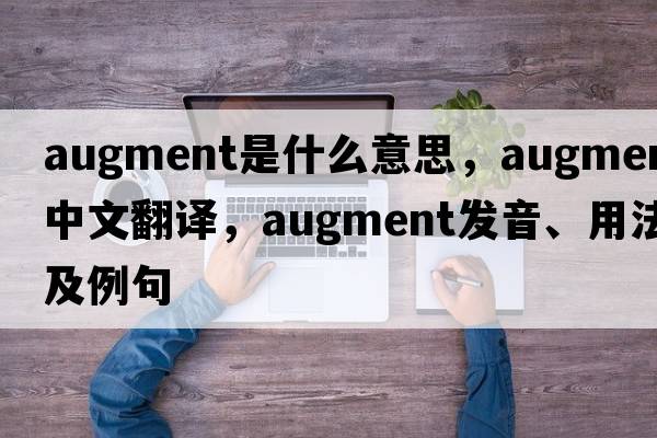 augment是什么意思，augment中文翻譯，augment發(fā)音、用法及例句