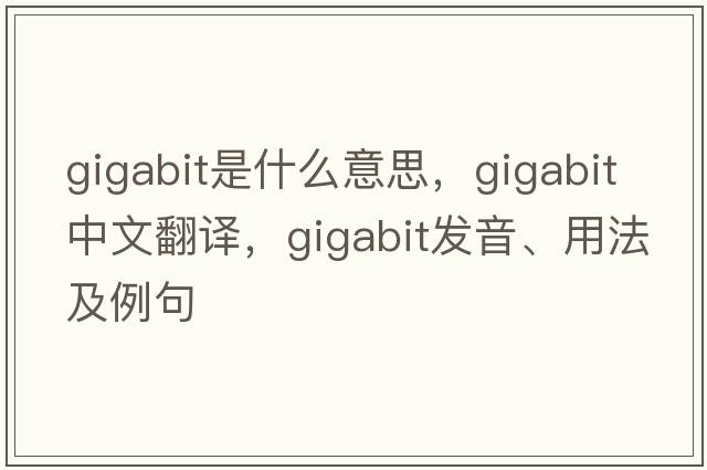 gigabit是什么意思，gigabit中文翻譯，gigabit發(fā)音、用法及例句