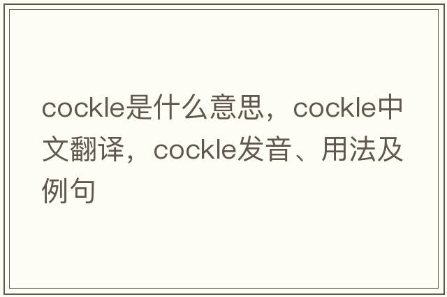 cockle是什么意思，cockle中文翻譯，cockle發(fā)音、用法及例句