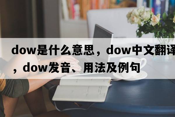 dow是什么意思，dow中文翻譯，dow發(fā)音、用法及例句