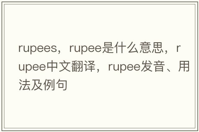 rupees，rupee是什么意思，rupee中文翻譯，rupee發(fā)音、用法及例句