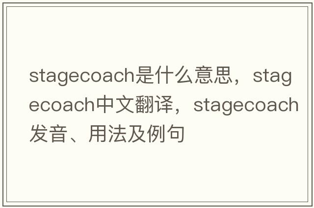 stagecoach是什么意思，stagecoach中文翻譯，stagecoach發(fā)音、用法及例句