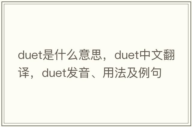 duet是什么意思，duet中文翻譯，duet發(fā)音、用法及例句