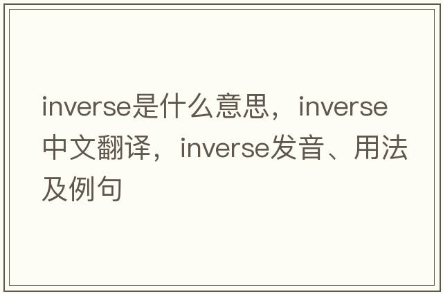 inverse是什么意思，inverse中文翻譯，inverse發(fā)音、用法及例句