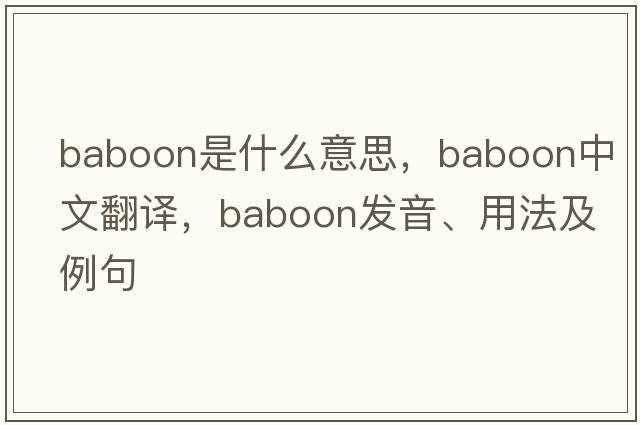 baboon是什么意思，baboon中文翻譯，baboon發(fā)音、用法及例句
