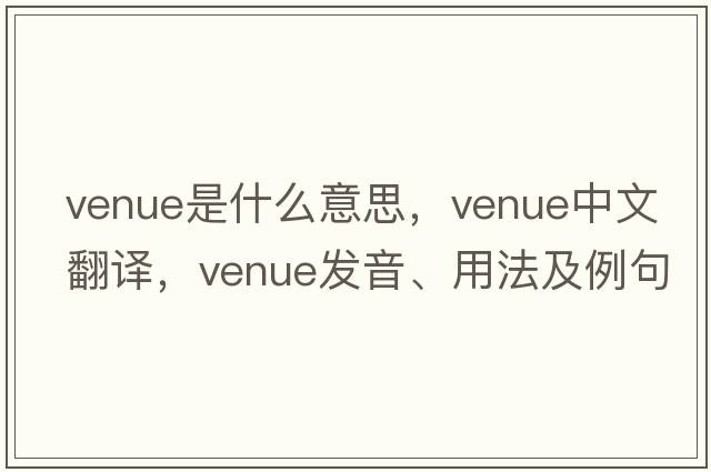 venue是什么意思，venue中文翻譯，venue發(fā)音、用法及例句