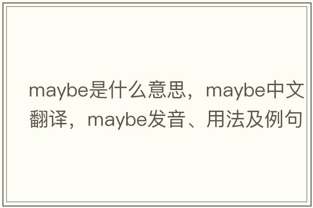 maybe是什么意思，maybe中文翻譯，maybe發(fā)音、用法及例句