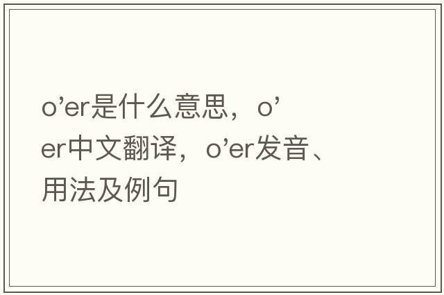 o'er是什么意思，o'er中文翻譯，o'er發(fā)音、用法及例句