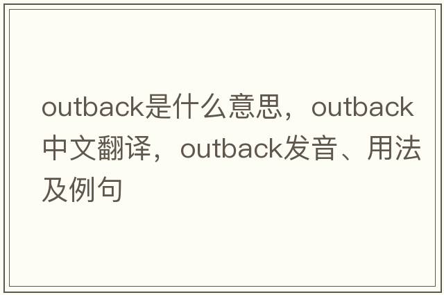 outback是什么意思，outback中文翻譯，outback發(fā)音、用法及例句