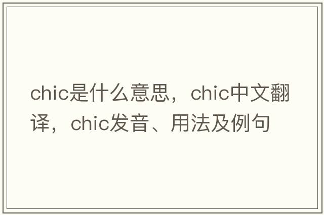 chic是什么意思，chic中文翻譯，chic發(fā)音、用法及例句