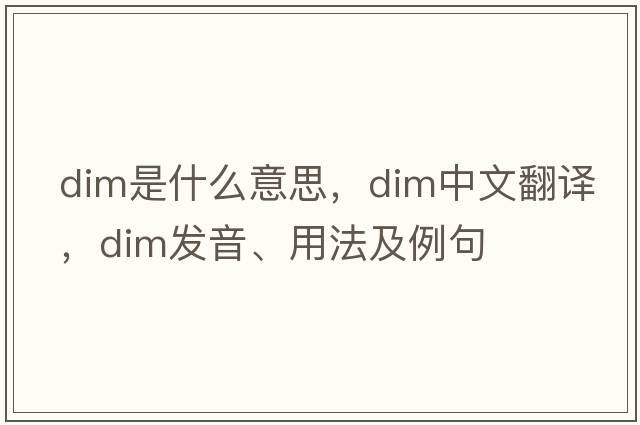 dim是什么意思，dim中文翻譯，dim發(fā)音、用法及例句