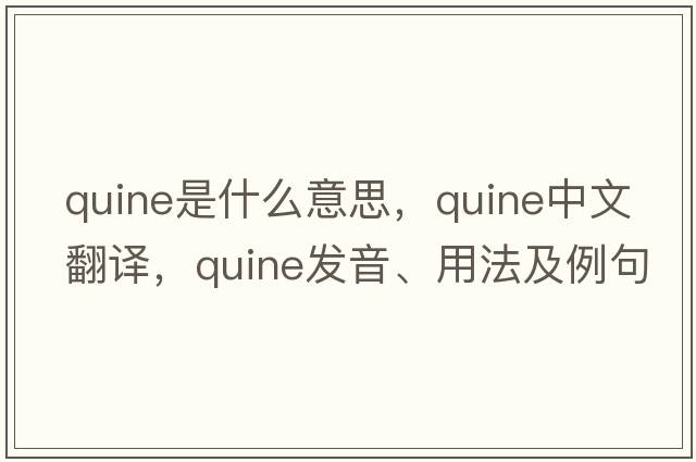 quine是什么意思，quine中文翻譯，quine發(fā)音、用法及例句