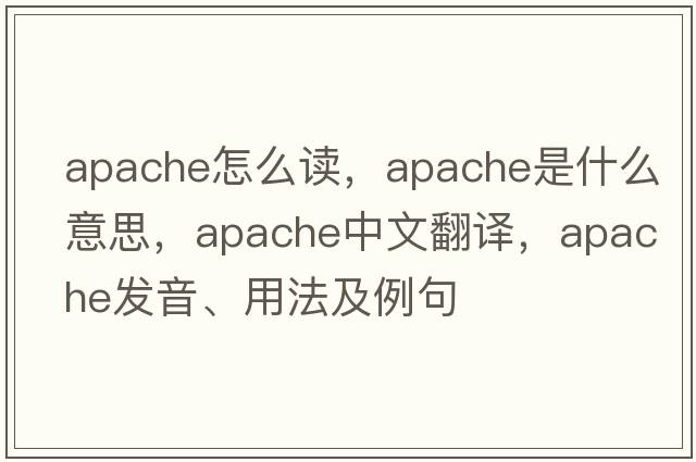 apache怎么讀，Apache是什么意思，Apache中文翻譯，Apache發(fā)音、用法及例句