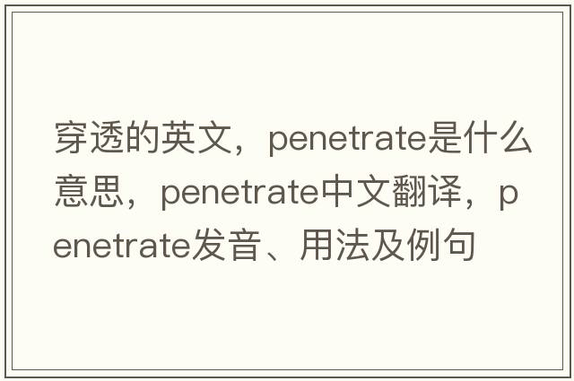 穿透的英文，penetrate是什么意思，penetrate中文翻譯，penetrate發(fā)音、用法及例句