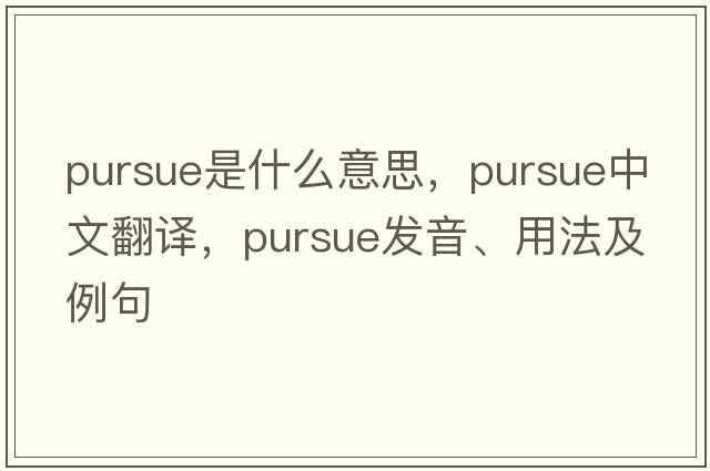pursue是什么意思，pursue中文翻譯，pursue發(fā)音、用法及例句