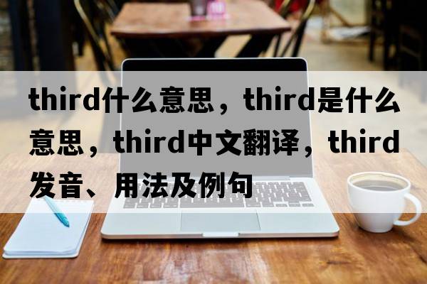 third什么意思，third是什么意思，third中文翻譯，third發(fā)音、用法及例句