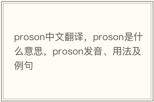 proson中文翻譯，proson是什么意思，proson發(fā)音、用法及例句