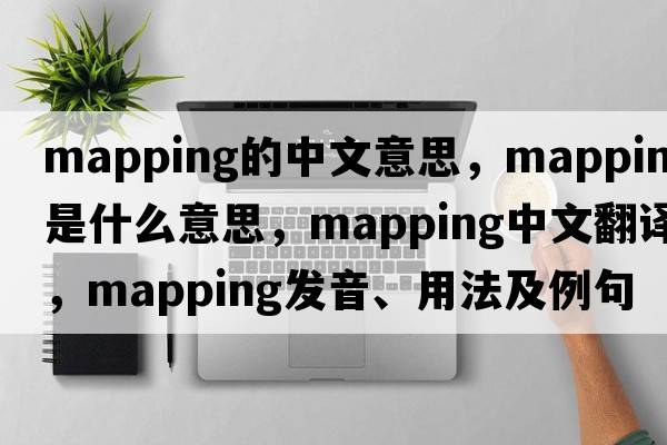mapping的中文意思，mapping是什么意思，mapping中文翻譯，mapping發(fā)音、用法及例句