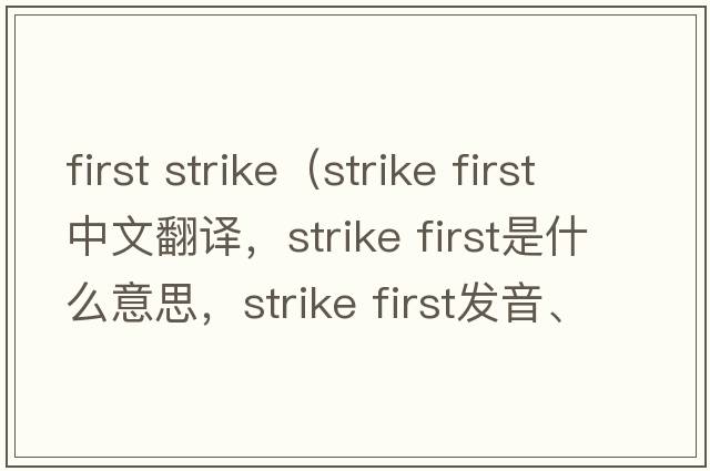 first strike（strike first中文翻譯，strike first是什么意思，strike first發(fā)音、用法及例句）