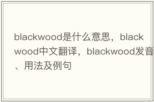 blackwood是什么意思，blackwood中文翻譯，blackwood發(fā)音、用法及例句