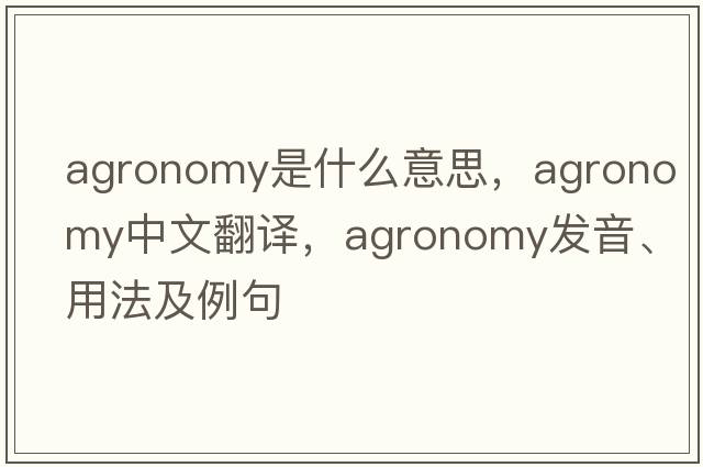 agronomy是什么意思，agronomy中文翻譯，agronomy發(fā)音、用法及例句
