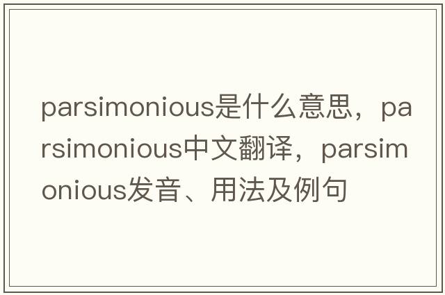 parsimonious是什么意思，parsimonious中文翻譯，parsimonious發(fā)音、用法及例句