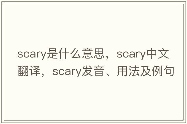 scary是什么意思，scary中文翻譯，scary發(fā)音、用法及例句