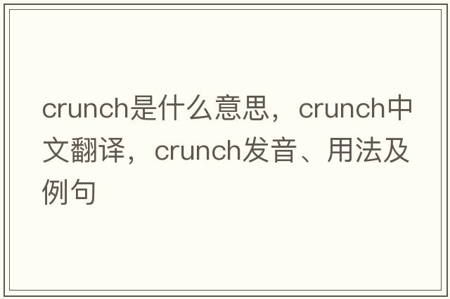 crunch是什么意思，crunch中文翻譯，crunch發(fā)音、用法及例句
