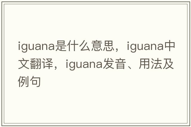 iguana是什么意思，iguana中文翻譯，iguana發(fā)音、用法及例句